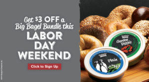 Take $3 Off a Big Bagel Bundle this Labor Day weekend. Expires September 3rd.