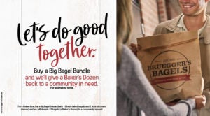 Bruegger's Bagels donates a baker's dozen to a community in need when you buy a big bagel bundle